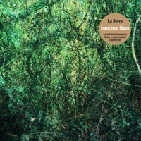 Francisco López - La Selva (Sound Environments from a Neotropical Rain Forest)