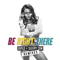 Diplo & Sleepy Tom - Be Right There (Remixes)