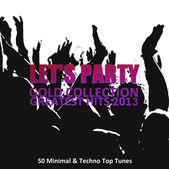 Various Artists - Let's Party Gold Collection Greatest Hits 2013 (50 Minimal & Techno Top Tunes)