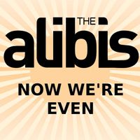 The Alibis - Now We're Even (Explicit)