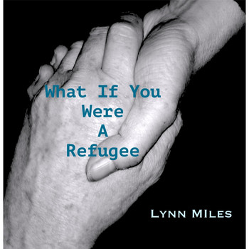 Lynn Miles - What If You Were a Refugee
