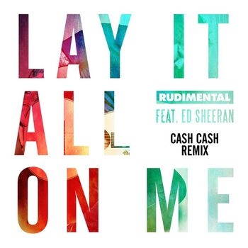 Rudimental - Lay It All on Me (feat. Ed Sheeran) (Cash Cash Remix)