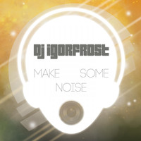 DJ IGorFrost - Make Some Noise