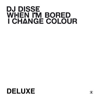 DJ Disse - When I'm Bored I Change Colour (Deluxe)