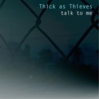 Thick as Thieves - Talk to Me