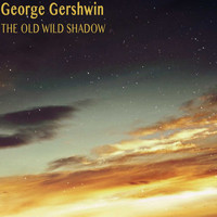 George Gershwin - The Old Wild Shadow