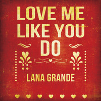 Lana Grande - Love Me Like You Do