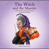 Howard Griffiths - The Witch and the Maestro - A Musical Fairy Tale for Orchestra by Howard Griffiths