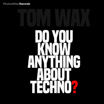 Tom Wax - Do You Know Anything About Techno?
