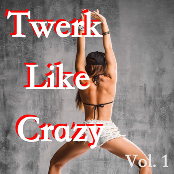 Various Artists - Twerk Like Crazy, Vol. 1 (Explicit)