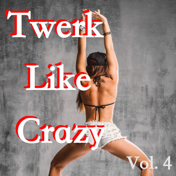Various Artists - Twerk Like Crazy, Vol. 4
