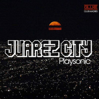 Playsonic - Juarez City