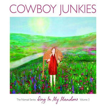 Cowboy Junkies - Sing In My Meadow - The Nomad Series: (Vol. 3) (Explicit)