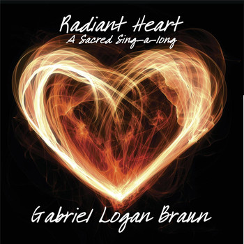 Gabriel Logan Braun - Radiant Heart a Sacred Sing-a-Long