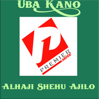 Alhaji Shehu Ajilo - Uba Kano