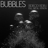 BUBBLES - Bidibodi Bidibu (Full Metal Version)