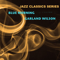Garland Wilson - Jazz Classics Series: Blue Morning