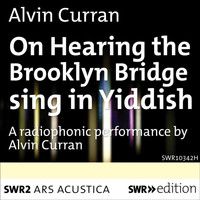 Alvin Curran - Curran: On Hearing the Brooklyn Bridge Sing in Yiddish (Live)