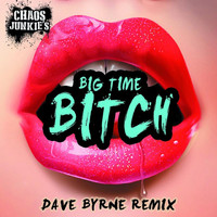 Chaos Junkies - Big Time Bitch (Dave Byrne Remix)