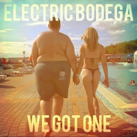 Electric Bodega - We Got One