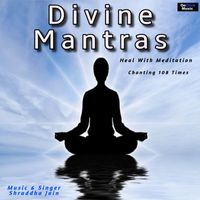 Shraddha Jain - Divine Mantras - Heal with Meditation (Chanting 108 Times)