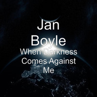 Jan Boyle - When Darkness Comes Against Me