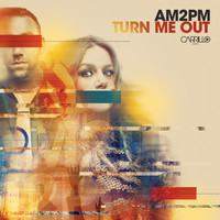 AM2PM - Turn Me Out