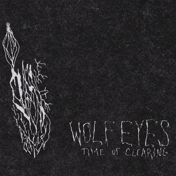 Wolf Eyes - Time of Clearing