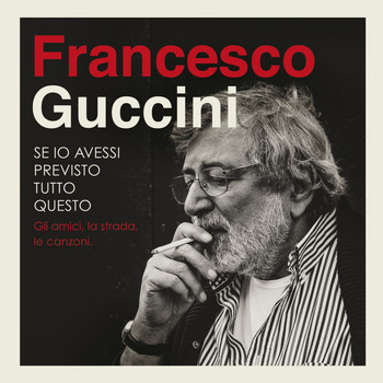 Francesco Guccini - Se Io Avessi Previsto Tutto Questo... La Strada, Gli Amici, Le Canzoni