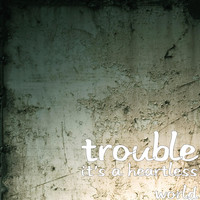 Trouble - It's a Heartless World