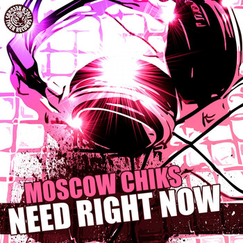 Moscow Chiks - Need Right Now