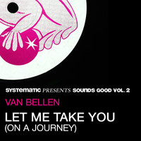 Van Bellen - Let Me Take You (On a Journey) (Systematic Presents Sounds Good, Vol. 2)