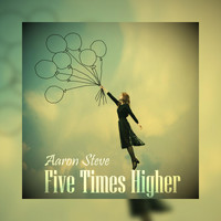 Aaron Steve - Five Times Higher