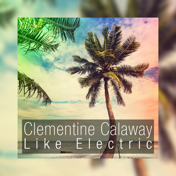 Clementine Calaway - Like Electric