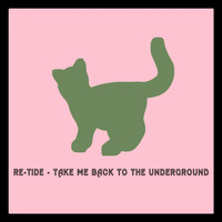 Re-Tide - Take Me Back to the Underground