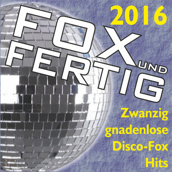 Various Artists - Fox und fertig 2016 - Zwanzig gnadenlose Discofox-Hits!