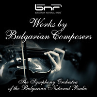 The Symphony Orchestra of The Bulgarian National Radio - Works by Bulgarian Composers