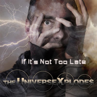 The Universexplodes - If It's Not Too Late