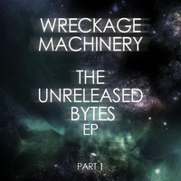 Wreckage Machinery - The Unreleased Bytes, Pt. 1