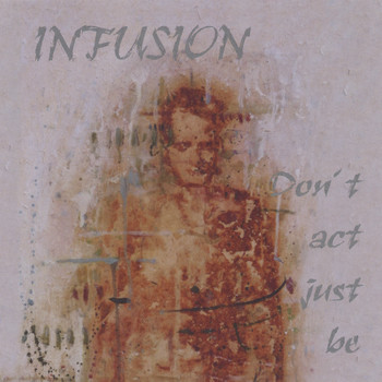 Infusion - Don't  Act, Just Be