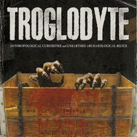 Troglodyte - Anthropological Curiosities and Unearthed Archaeological Relics (Explicit)