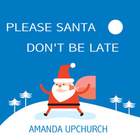 Amanda Upchurch - Please Santa Don't Be Late