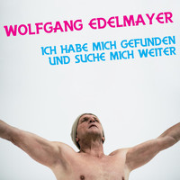 Wolfgang Edelmayer - Ich habe mich gefunden und suche mich weiter