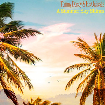 Tommy Dorsey & His Orchestra - A Summer Sky Shines
