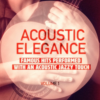 Acoustic Guitar - Acoustic Elegance, Vol. 1 (Famous Hits Performed With an Acoustic Jazzy Touch)