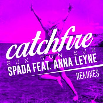 Spada - Catchfire (Sun Sun Sun) [feat. Anna Leyne] (Remixes)