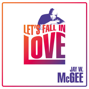 Jay W. McGee - Let's Fall in Love