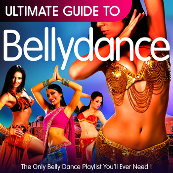 Various Artists - Ultimate Guide to Bellydance: The Only Belly Dance Playlist You'll Ever Need!