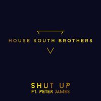 House South Brothers - Shut Up (feat. Peter James)