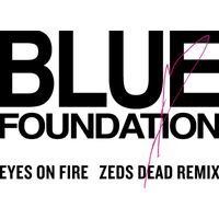 Blue Foundation & Zeds Dead - Eyes on Fire (Zeds Dead Remix) (Zed Dead Remix)